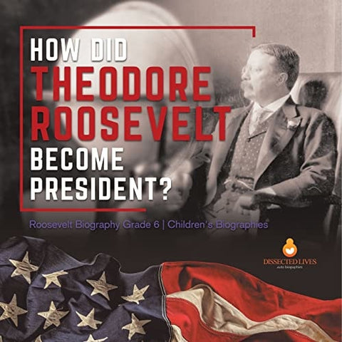 Image of How Did Theodore Roosevelt Become President? | Roosevelt Biography Grade 6 | Children's Biographies