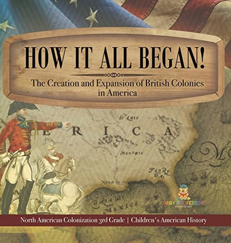 Image of How It All Began! The Creation and Expansion of British Colonies in America North American Colonization 3rd Grade Children's American History