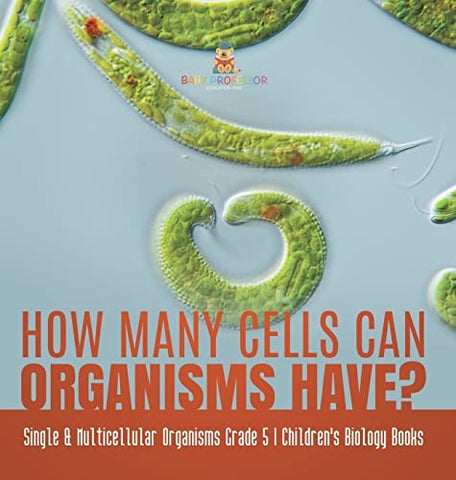 Image of How Many Cells Can Organisms Have? Single & Multicellular Organisms Grade 5 Children’s Biology Books