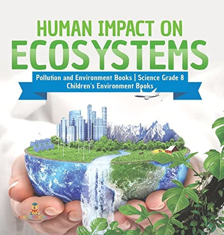 Image of Human Impact on Ecosystems Pollution and Environment Books Science Grade 8 Children's Environment Books