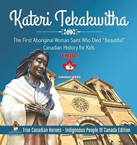 Image of Kateri Tekakwitha - The First Aboriginal Woman Saint Who Died "Beautiful" - Canadian History for Kids - True Canadian Heroes - Indigenous People Of Canada Edition