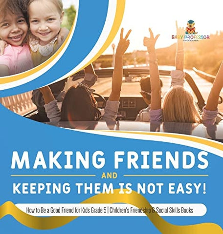 Image of Making Friends and Keeping Them Is Not Easy! How to Be a Good Friend for Kids Grade 5 Children's Friendship & Social Skills Books
