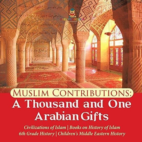 Image of Muslim Contributions : A Thousand and One Arabian Gifts | Civilizations of Islam | Books on History of Islam | 6th Grade History | Children's Middle Eastern History