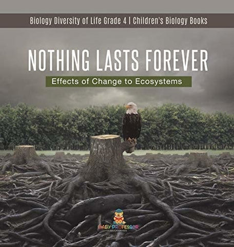 Image of Nothing Lasts Forever: Effects of Change to Ecosystems - Biology Diversity of Life Grade 4 - Children's Biology Books