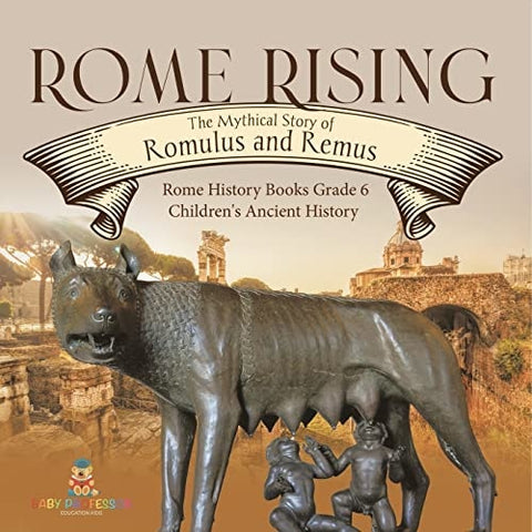 Image of Rome Rising: The Mythical Story of Romulus and Remus | Rome History Books Grade 6 | Children’s Ancient History