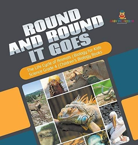 Image of Round and Round It Goes - The Life Cycle of Animals - Biology for Kids - Science Grade 4 - Children's Biology Books