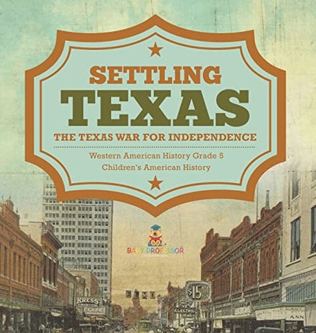 Image of Settling Texas The Texas War for Independence Western American History Grade 5 Children's American History
