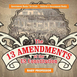 The 13 Amendments of the US Constitution - Government Books 7th Grade | Childrens Government Books