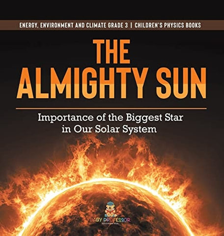 Image of The Almighty Sun: Importance of the Biggest Star in Our Solar System Energy, Environment and Climate Grade 3 Children's Physics Books