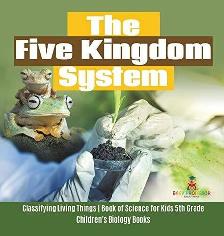 Image of The Five Kingdom System - Classifying Living Things - Book of Science for Kids 5th Grade - Children's Biology Books