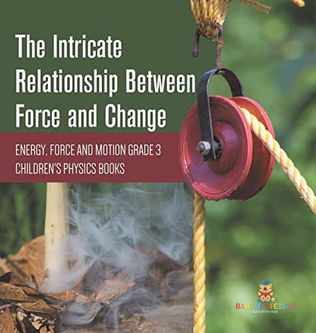 Image of The Intricate Relationship Between Force and Change Energy, Force and Motion Grade 3 Children's Physics Books