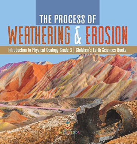 Image of The Process of Weathering & Erosion Introduction to Physical Geology Grade 3 Children's Earth Sciences Books