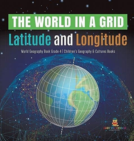 Image of The World in a Grid: Latitude and Longitude World Geography Book Grade 4 Children’s Geography & Cultures Books