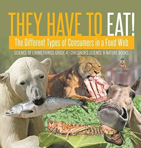 Image of They Have to Eat!: The Different Types of Consumers in a Food Web - Science of Living Things Grade 4 - Children’s Science & Nature Books