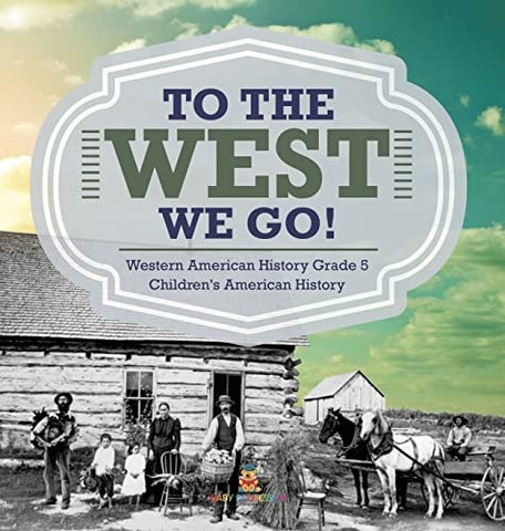 Image of To The West We Go! Western American History Grade 5 Children’s American History