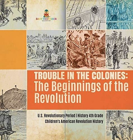Image of Trouble in the Colonies: The Beginnings of the Revolution - U.S. Revolutionary Period - History 4th Grade - Children’s American Revolution