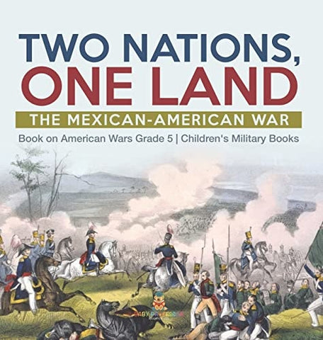 Image of Two Nations One Land: The Mexican-American War Book on American Wars Grade 5 Children’s Military Books