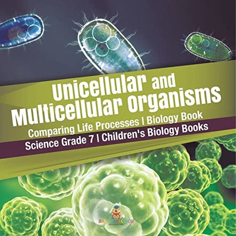 Image of Unicellular and Multicellular Organisms | Comparing Life Processes | Biology Book | Science Grade 7 | Children’s Biology Books