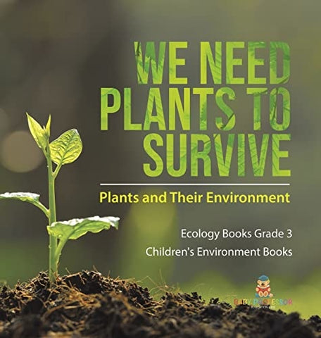 Image of We Need Plants to Survive: Plants and Their Environment Ecology Books Grade 3 Children's Environment Books