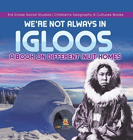 Image of We're Not Always in Igloos: A Book on Different Inuit Homes 3rd Grade Social Studies Children's Geography & Cultures Books
