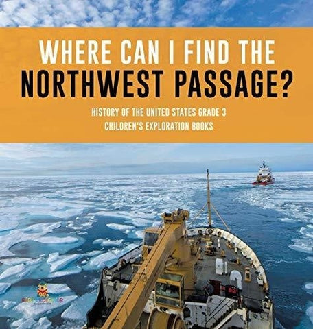 Image of Where Can I Find the Northwest Passage? - History of the United States Grade 3 - Children’s Exploration Books