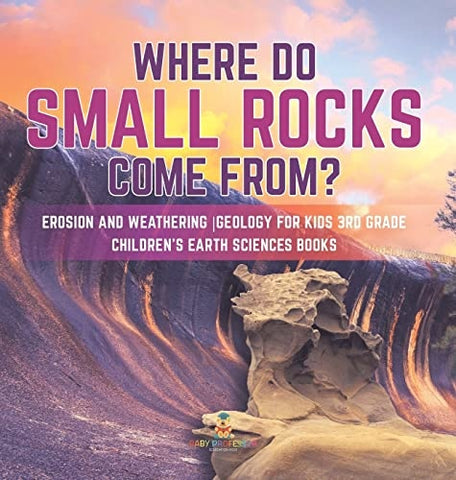 Image of Where Do Small Rocks Come From? Erosion and Weathering Geology for Kids 3rd Grade Children's Earth Sciences Books