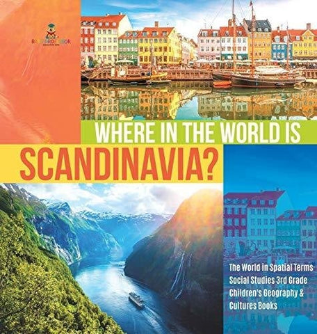 Image of Where in the World is Scandinavia? - The World in Spatial Terms - Social Studies 3rd Grade - Children’s Geography & Cultures Books
