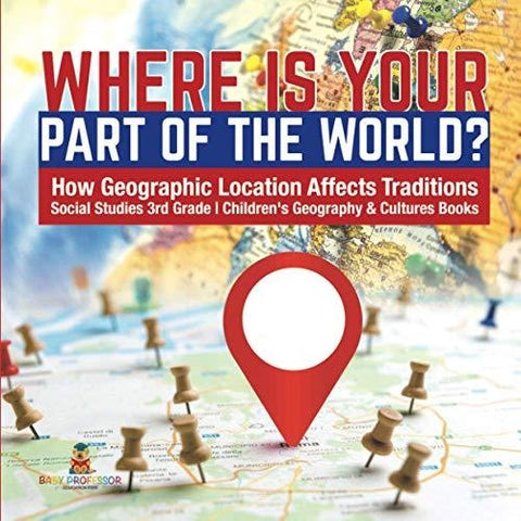 Image of Where Is Your Part of the World? | How Geographic Location Affects Traditions | Social Studies 3rd Grade | Children’s Geography & Cultures