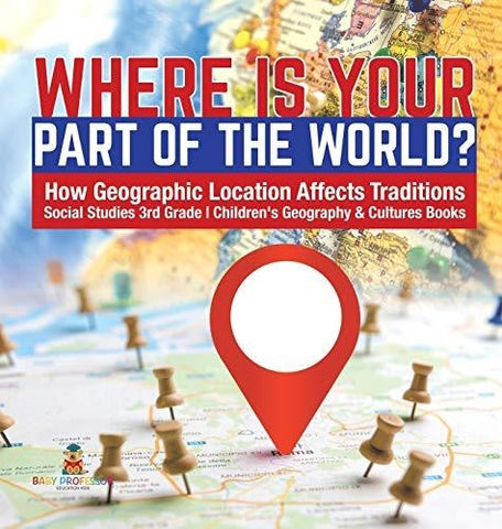 Image of Where Is Your Part of the World? - How Geographic Location Affects Traditions - Social Studies 3rd Grade - Children’s Geography & Cultures