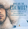 Who are the Eskimos? - Arctic People’s Traditional Way of Life - Eskimo Kids Books Grade 3 - Children’s Geography & Cultures Books