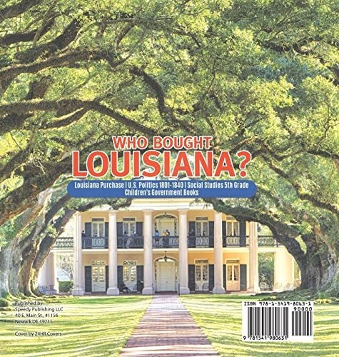 Who Bought Louisiana? Louisiana Purchase U.S. Politics 1801-1840 Social Studies 5th Grade Children’s Government Books