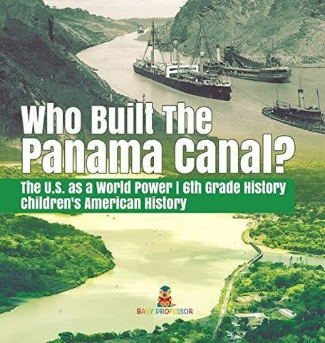 Image of Who Built the The Panama Canal? - The U.S. as a World Power - 6th Grade History - Children's American History