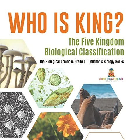 Image of Who Is King? The Five Kingdom Biological Classification The Biological Sciences Grade 5 Children's Biology Books