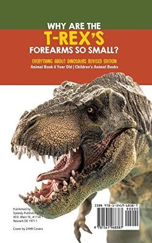 Why Are The T-Rex’s Forearms So Small? Everything about Dinosaurs Revised Edition - Animal Book 6 Year Old Children’s Animal Books
