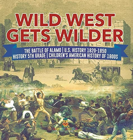Image of Wild West Gets Wilder The Battle of Alamo U.S. History 1820-1850 History 5th Grade Children's American History of 1800s