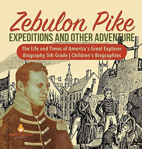 Image of Zebulon Pike Expeditions and Other Adventure - The Life and Times of America’s Great Explorer - Biography 5th Grade - Children’s Biographies