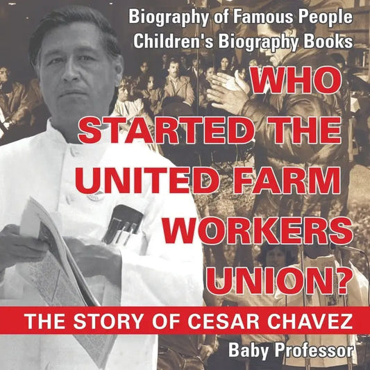 Who Started the United Farm Workers Union? The Story of Cesar Chavez - Biography of Famous People | Children's Biography Books