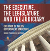 The Executive, the Legislature and the Judiciary! | Creation of the US Government Structure | Grade 7 American History by 9781541955615 (Paperback)