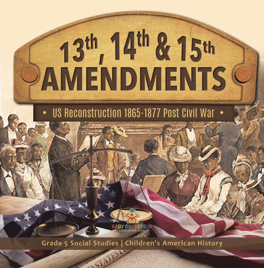 13th, 14th & 15th Amendments: US Reconstruction 1865-1877 Post Civil War | Grade 5 Social Studies | Children's American History