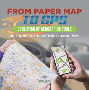From Paper Map to GPS : Evolution of Geographic Tools | World Explorers' Tool Grade 6 | Children's Inventors Books by 9781541986510 (Paperback)