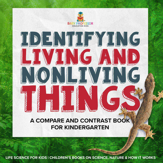 Identifying Living and Nonliving Things : A Compare and Contrast Book for Kindergarten | Life Science for Kids | Childrenâ€™s Books on Science, Nature & How It Works