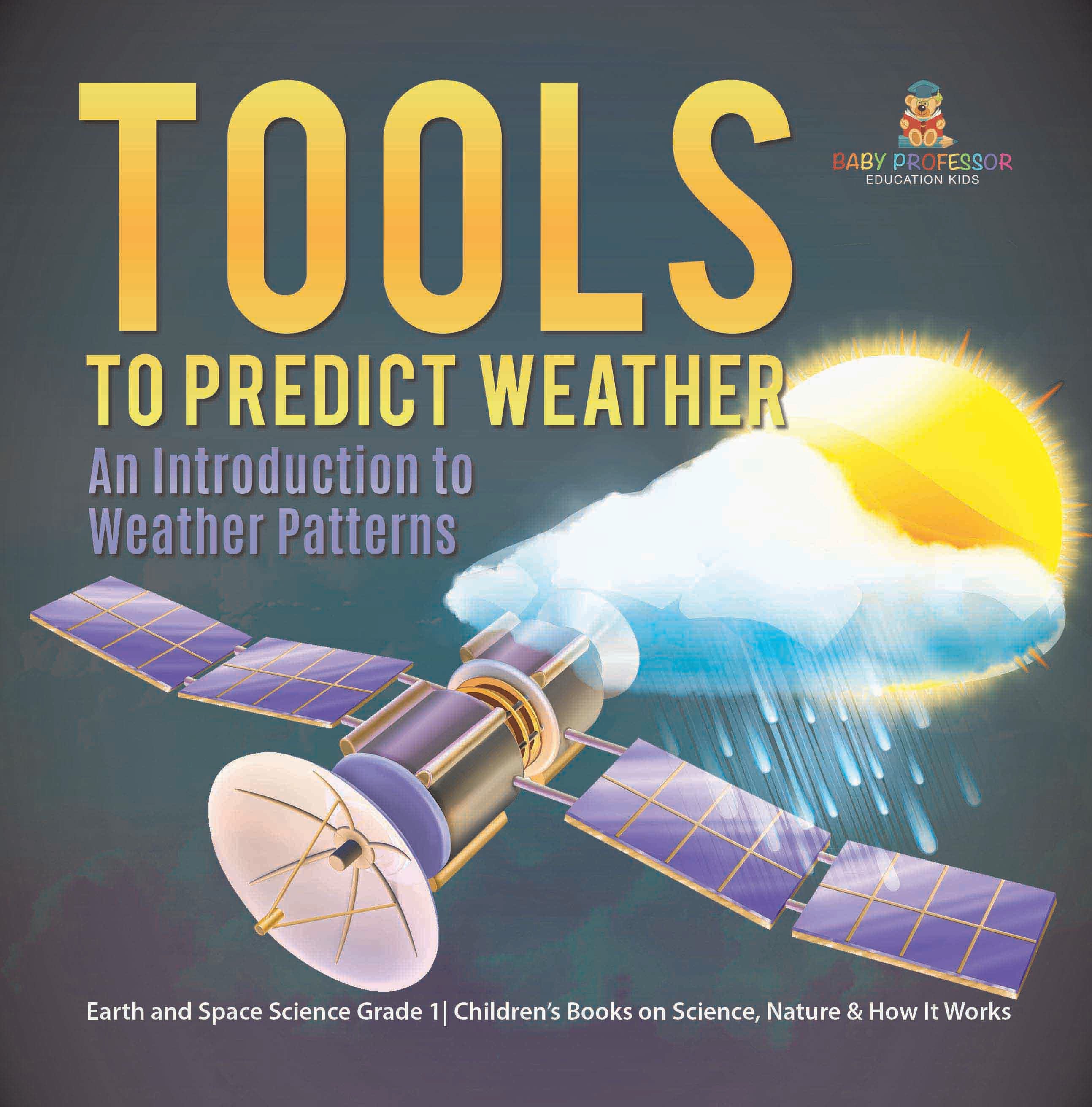 Tools to Predict Weather : An Introduction to Weather Patterns | Earth and Space Science Grade 1| Children’s Books on Science, Nature & How It Works by 9781541987265 (Paperback)