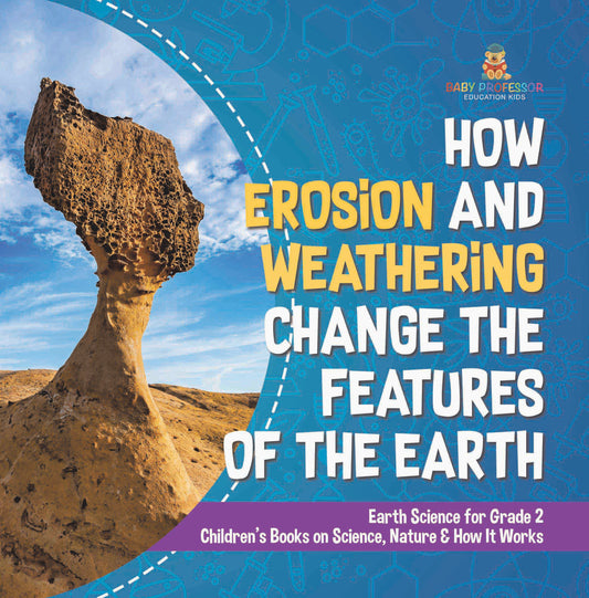 How Erosion and Weathering Change the Features of the Earth | Earth Science for Grade 2 | Childrenâ€™s Books on Science, Nature & How It Works