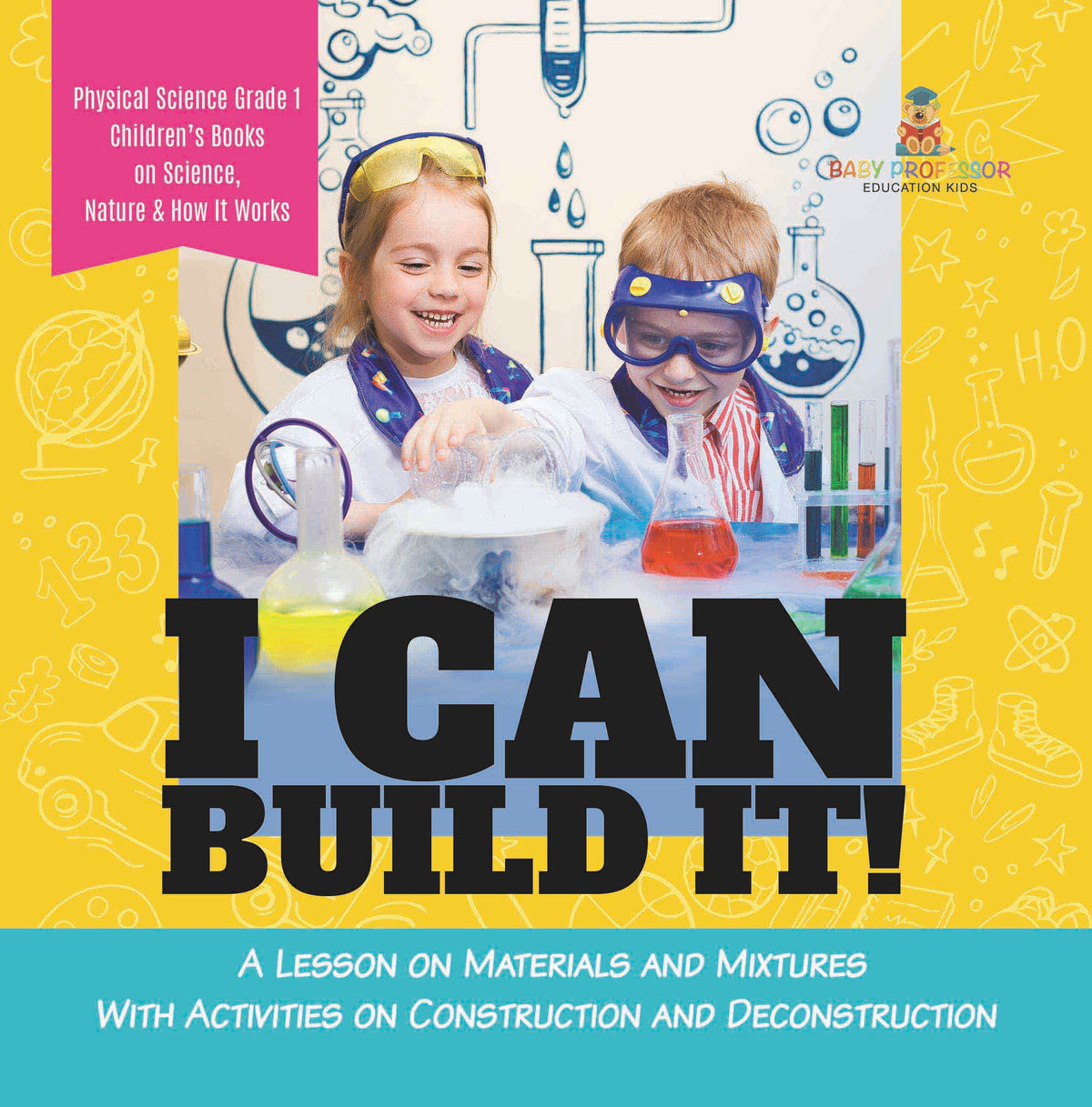 I Can Build It! : A Lesson on Materials and Mixtures With Activities on Construction and Deconstruction | Physical Science Grade 1 | Childrenâ€™s Books on Science, Nature & How It Works