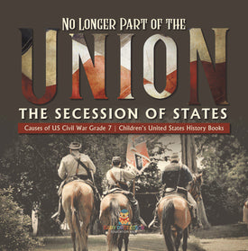 No Longer Part of the Union | The Secession of States | Causes of US Civil War Grade 7 | Children's United States History Books by 9781541988392 (Paperback)