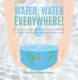 Water, Water Everywhere! Importance,Management and Distribution of Earth's Water as a Natural Resource | Grade 6-8 Earth Science by 9781541989252 (Paperback)
