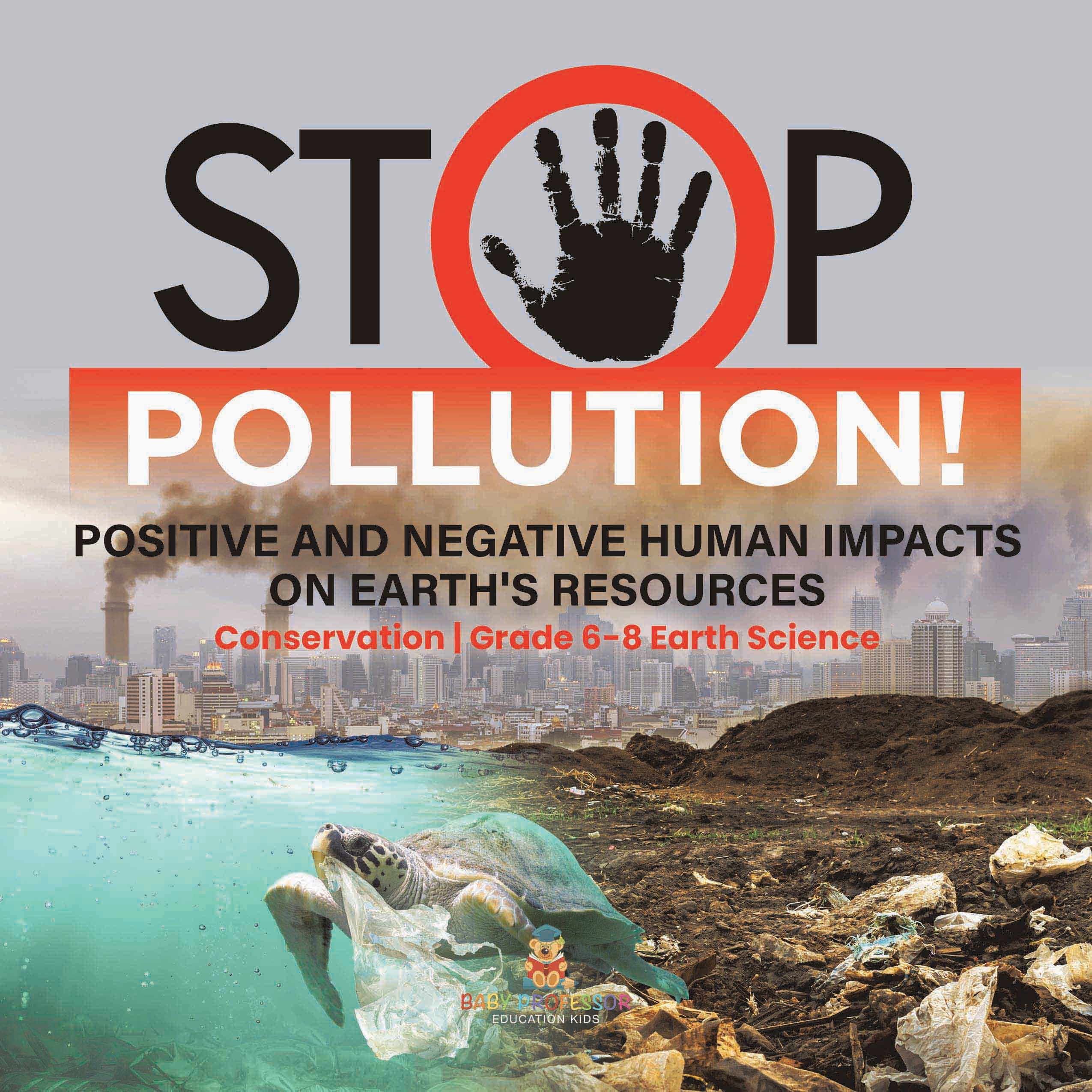 Stop Pollution! Positive and Negative Human Impacts on Earth's Resources | Conservation | Grade 6-8 Earth Science by 9781541989269 (Paperback)