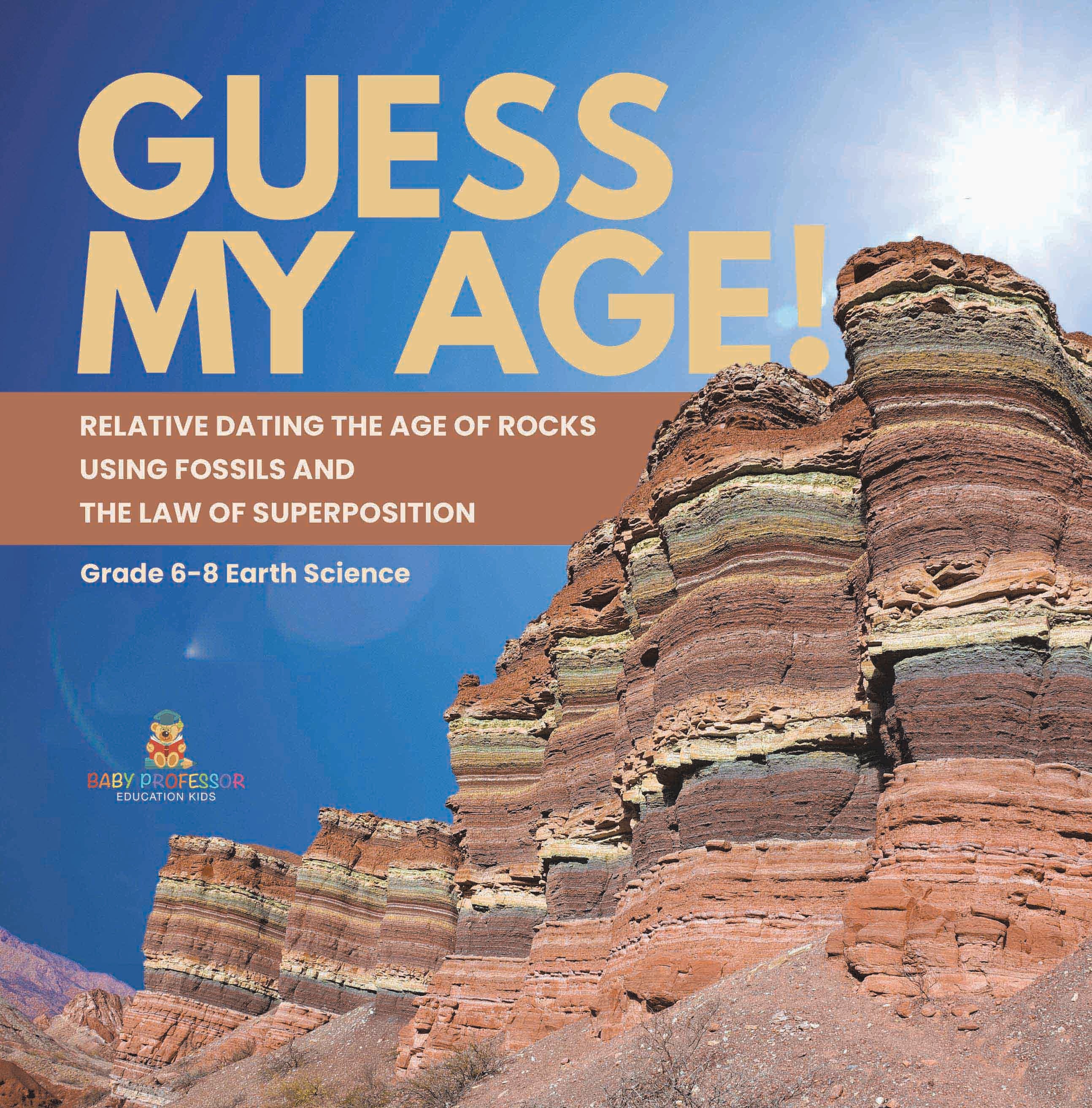 Guess My Age! Relative Dating the Age of Rocks using Fossils and the Law of Superposition | Grade 6-8 Earth Science by 9781541989399 (Paperback)