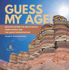 Guess My Age! Relative Dating the Age of Rocks using Fossils and the Law of Superposition | Grade 6-8 Earth Science by 9781541989399 (Paperback)