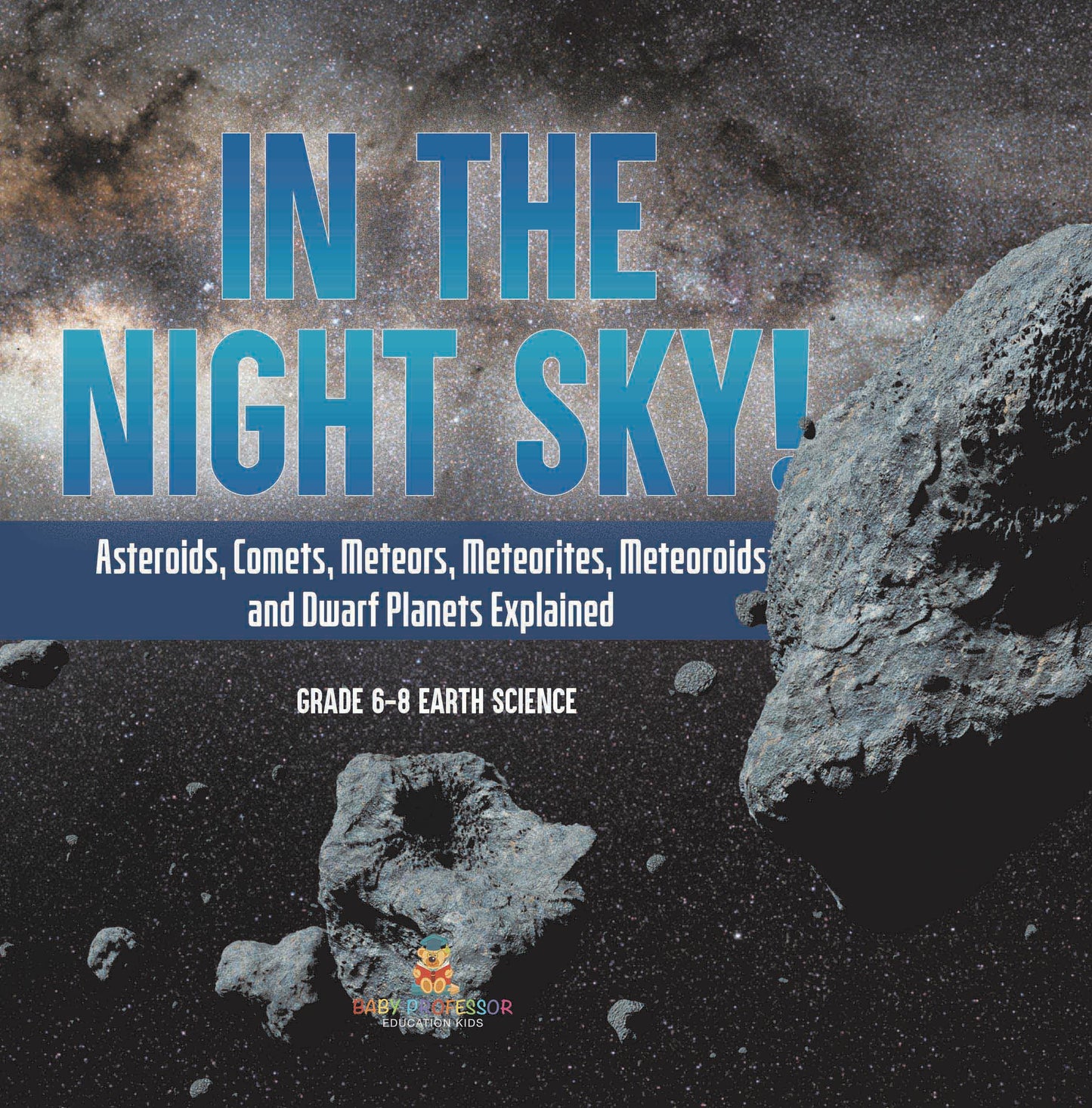 In the Night Sky! Asteroids, Comets, Meteors, Meteorites, Meteoroids and Dwarf Planets Explained | Grade 6-8 Earth Science